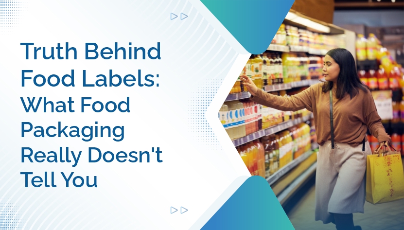 Truth Behind Food Label- What Food Packaging Really Doesn’t Tell You